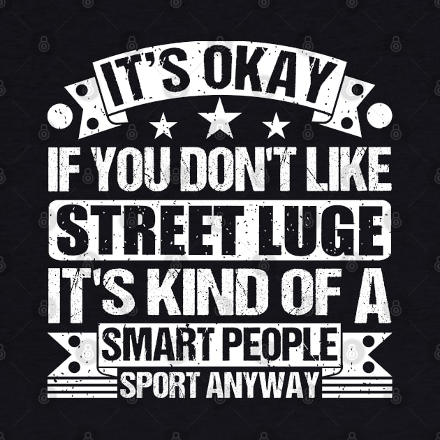 Street luge Lover It's Okay If You Don't Like Street luge It's Kind Of A Smart People Sports Anyway by Benzii-shop 